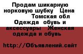 Продам шикарную норковую шубку › Цена ­ 115 000 - Томская обл. Одежда, обувь и аксессуары » Женская одежда и обувь   